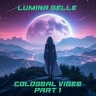 Lumina Belle - Colossal Vibes (Part 1)