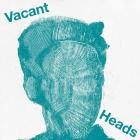 Vacant Heads - Vacant Heads