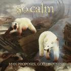 So Calm - Man Proposes, God Disposes