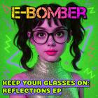 E-Bomber - Keep Your Glasses On Reflections EP (Remixes)