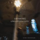 Gabe Woodrow - - Drinking Unsupervised  