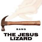The Jesus Lizard - - Bang  