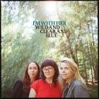 I'm With Her - Wild And Clear And Blue