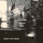 Robert Carl Blank - Ungefaehr genau hier