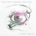 Post Truth - They're Coming For You