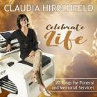 Claudia Hirschfeld - Celebrate Life (20 Songs for Funeral and Memorial Services)