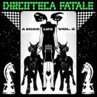 Discoteca Fatale - A Disco Life, Vol  2