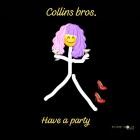 Collins bros  - Have A Party