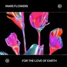 Mars Flowers - For The Love Of Earth