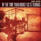 Jerry Joseph - - By The Time Your Rocket Gets To Mars  