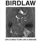 Bird Law - Life Clings To Me Like A Disease