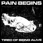 Pain Begins - Tired Of Being Alive
