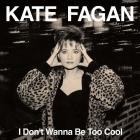 Kate Fagan - I Don't Wanna Be Too Cool (Expanded Edition)