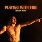 Bryan Ruby - Playing With Fire