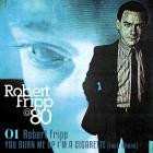 Robert Fripp - You Burn Me Up Im A Cigarette (Incl  Rhona) Robert Fripp at 80, Vol 1