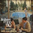 Robert Fripp - Under Heavy Manners Robert Fripp at 80, Vol 20