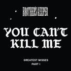Brother's Keeper - You Can't Kill Me Greatest Misses Part I
