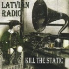 Latvian Radio - Kill The Static