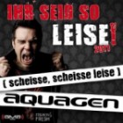 Aquagen - Ihr Seid So Leise 2011 (Scheisse Scheisse Leise)