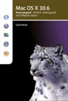 Mac OS X 10.6 Snow Leopard - Einfach wirkungsvoll und effizient nutzen