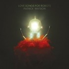 Patrick Watson - Love Songs For Robots