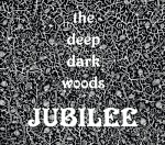 The Deep Dark Woods - Jubilee