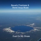 Beverly Frentress & Stone Soup Blues - Dust On My Shoes