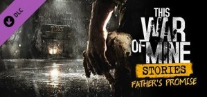 This War of Mine Stories Fathers Promise