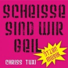 Chriss TUXI - Scheisse Sind Wir Geil