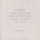 Mirel Wagner - When The Cellar Children See The Light Of Day