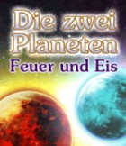 Die zwei Planeten: Feuer und Eis