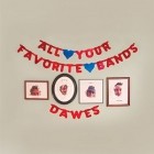 Dawes - All Your Favorite Bands