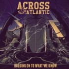 Across The Atlantic - Holding On To What We Know