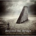 Beyond The Bridge - The Old Man And The Spirit