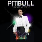 Pitbull - Baby Let Me See Ya (Bootleg)