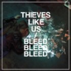 Thieves Like Us - Bleed, Bleed, Bleed