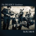 Deadly Gentlemen - Roll Me, Tumble Me