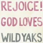 Wild Yaks - Rejoice God Loves Wild Yaks