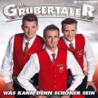 Die Grubertaler - Was Kann Denn Schöner Sein