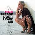 Pink - Please Dont Leave Me