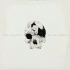 Two Gallants - We Are Undone