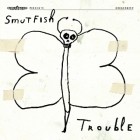 Smutfish - Trouble