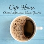 Cafe House (Chilled Afternoon House Grooves)