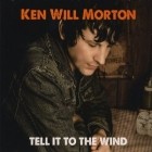 Ken Will Morton - Tell It To The Wind